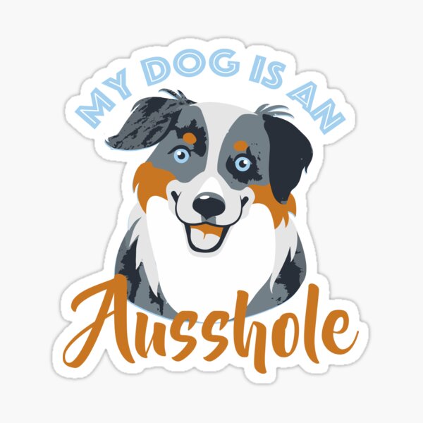 My dog is an Ausshole Sticker