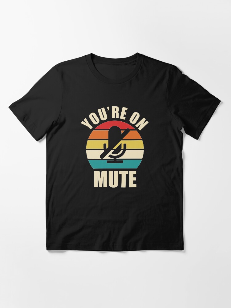 "You're on mute" Tshirt for Sale by AmpersandCuster Redbubble youre on mute tshirts you