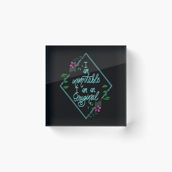 I am Inimitable & Original Acrylic Block