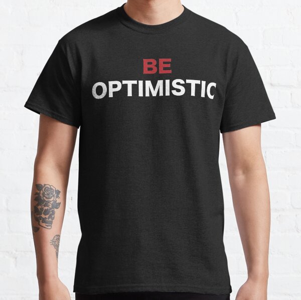 be optimistic Classic T-Shirt