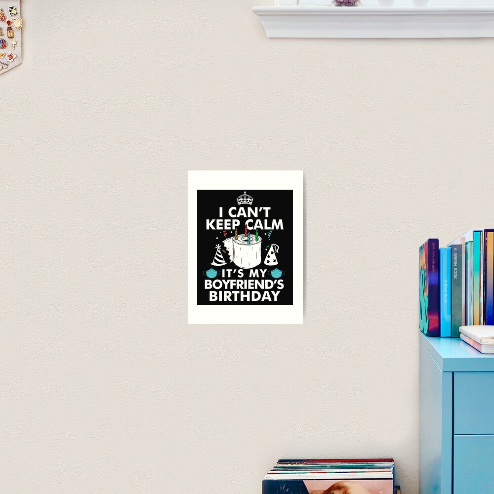 I Can't Keep Calm It's My Boyfriend's Birthday Gifts Poster for Sale by  UriahKoch