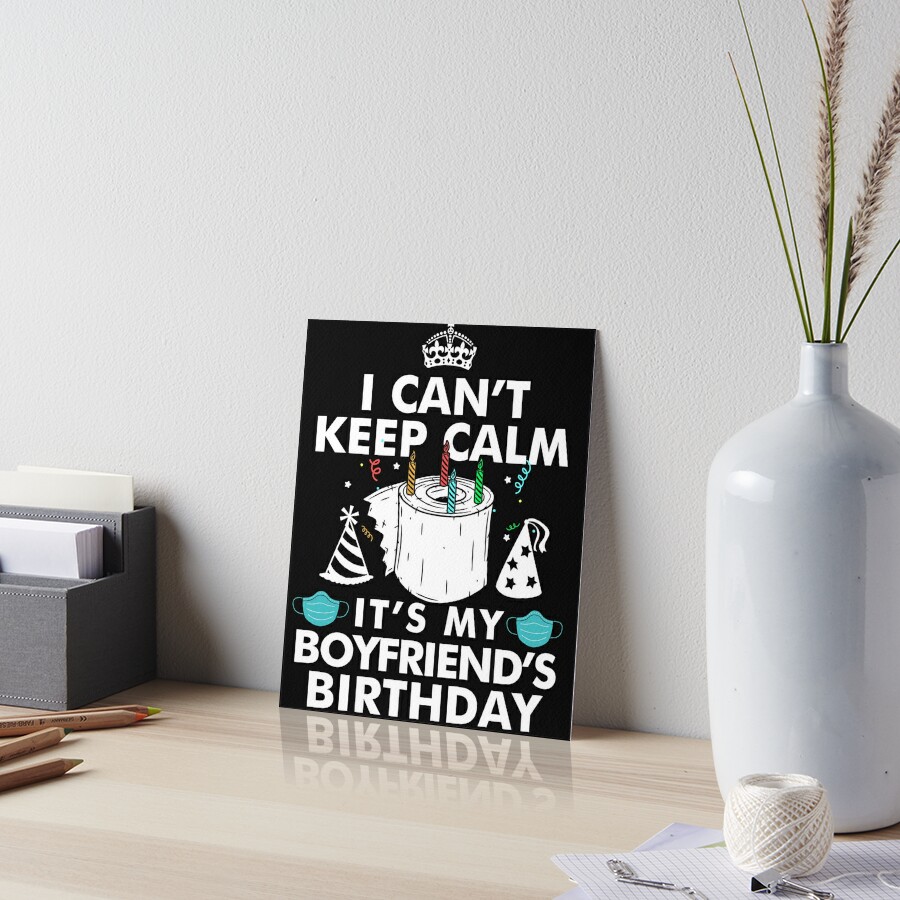 I Can't Keep Calm It's My Boyfriend's Birthday Gifts Poster for Sale by  UriahKoch