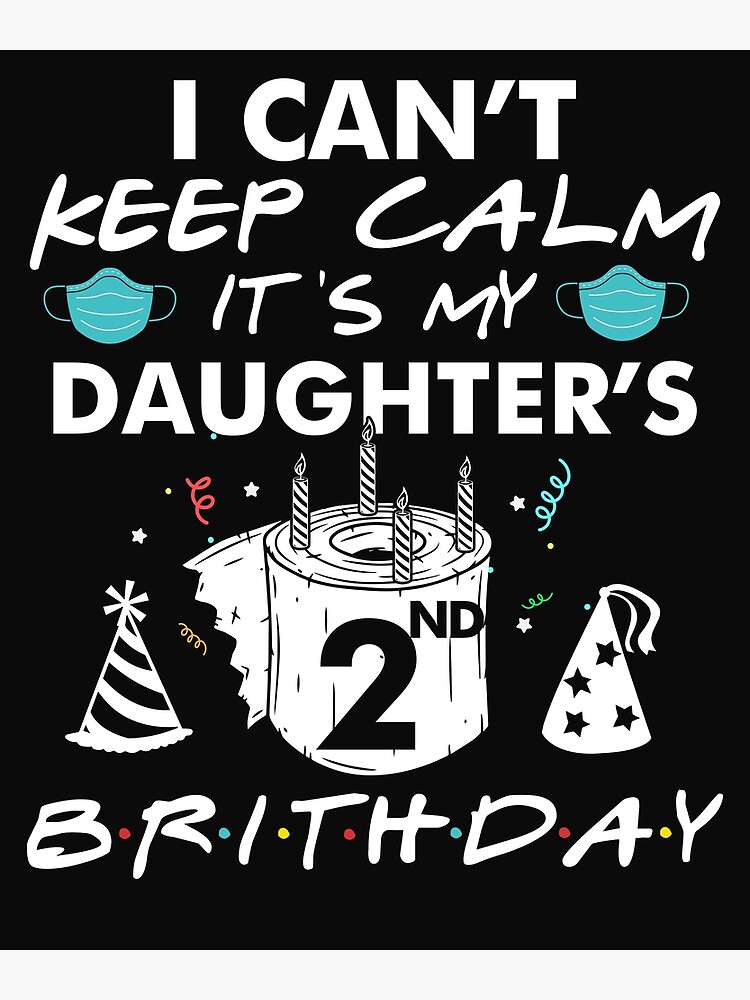2nd Birthday T-Shirt I Can't Keep Calm It's My Daughter's Quarantine  Birthday Gifts\