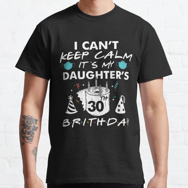 Item preview, 30th Birthday T-Shirt I Can't Keep Calm It's My Daughter's Quarantine Birthday Gifts designed and sold by UriahKoch.