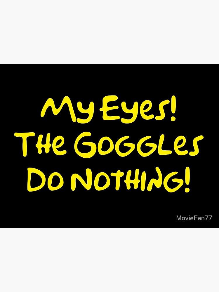 "The Goggles Do Nothing!" Poster by MovieFan77 Redbubble