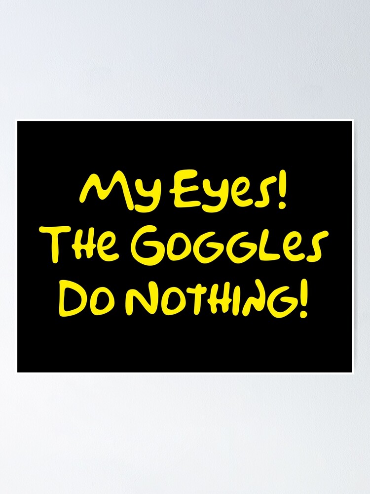 "The Goggles Do Nothing!" Poster by MovieFan77 Redbubble