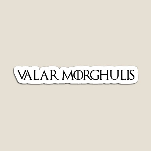 Valar Morghulis GOT Magnet