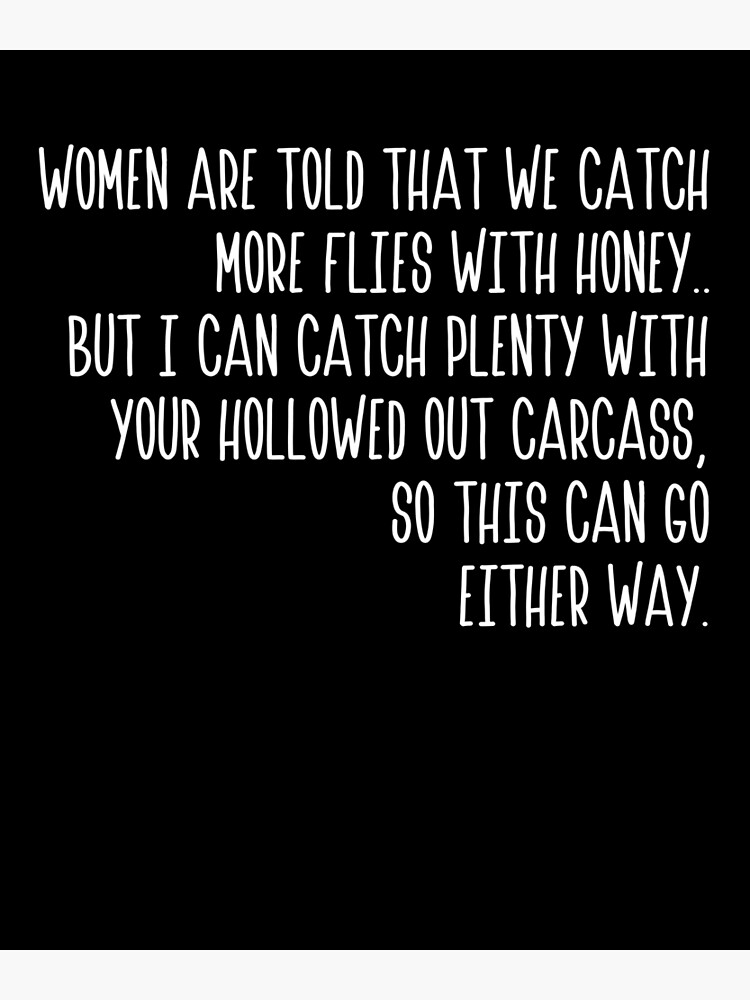 Women Are Told That We Catch More Flies With Honey Poster For Sale By Susannefurst Redbubble