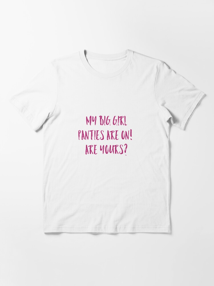 My Big Girl Panties Are On Essential T-Shirt for Sale by mymysterycloset