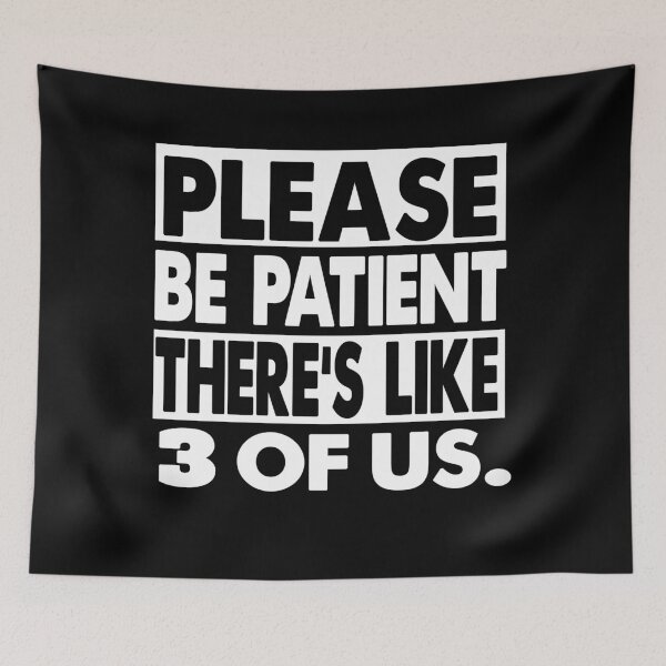 Item preview, Please Be Patient There's Like 3 Of Us funny humor quote  designed and sold by Majesticoo.