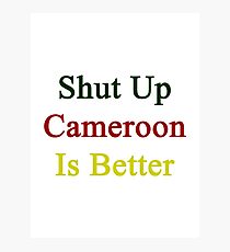 Shut Up Cameroon Is Better Photographic Print