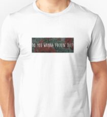Do You Wanna Die? Unisex T-Shirt