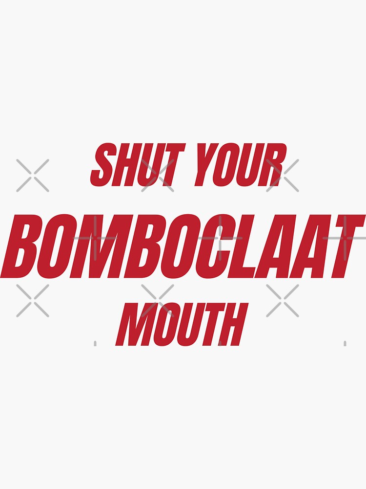 shut-your-bomboclaat-mouth-bomboclaat-bomboclaat-friends-bomboclaat