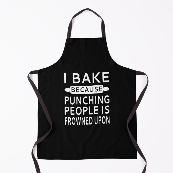 I Bake Because Punching People Is Frowned Upon Apron