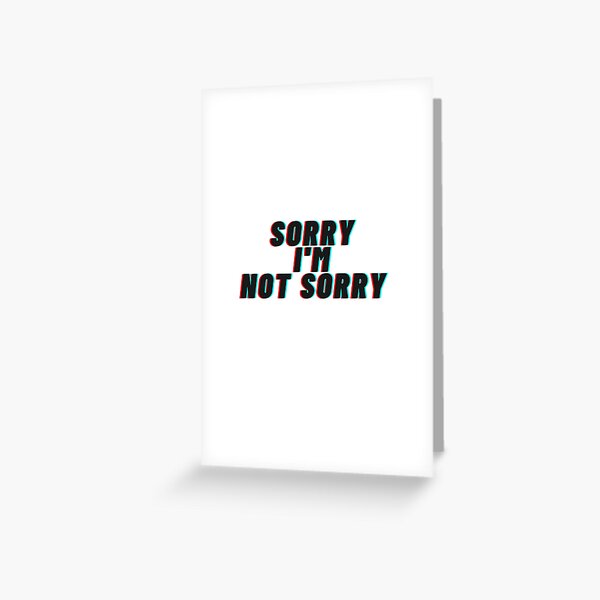 Sorry Not Sorry Greeting Cards Redbubble