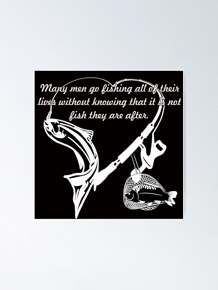 Many Men Go Fishing All Of Their Lives Without Knowing That It Is Not Fish  They