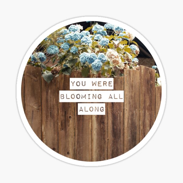 You were Blooming All Along Sticker