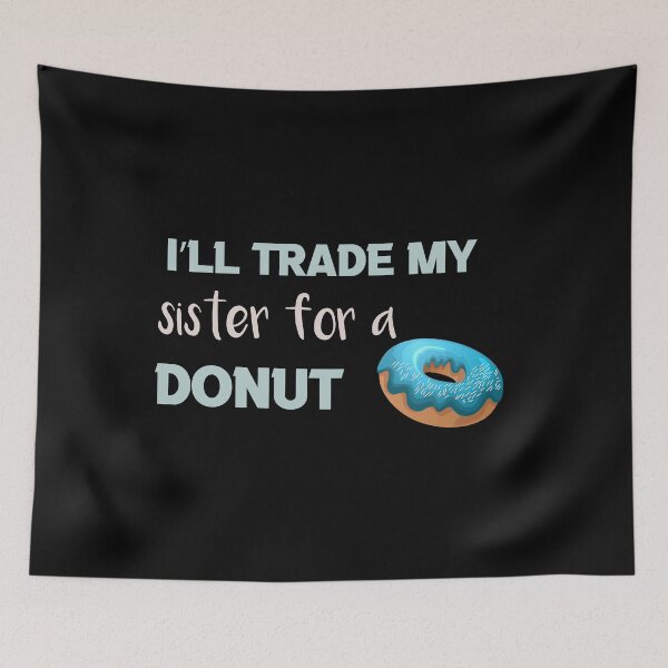 Item preview, I’ll Trade my sister for a donut designed and sold by silverass.