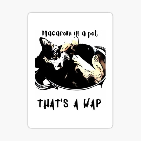 Macaroni In A Pot Thats A Wap Wet Pussy Cat Sticker For Sale By Artbygordo Redbubble 