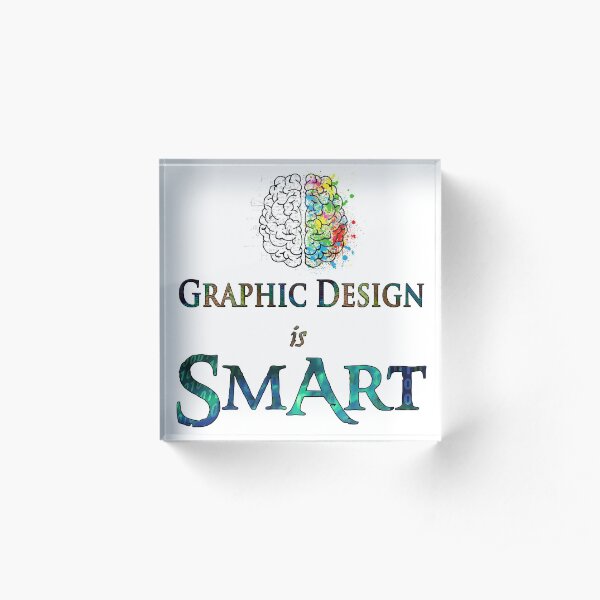 Graphic Design is Smart Art Acrylic Block