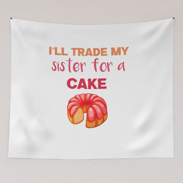 Item preview, I’ll Trade my sister for a cake  designed and sold by silverass.
