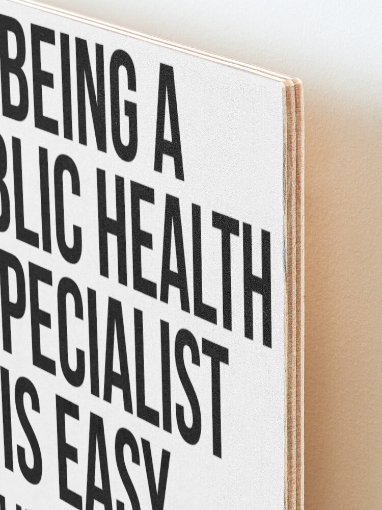 Alternate view of Being A Public Health Specialist Is Easy Mounted Print