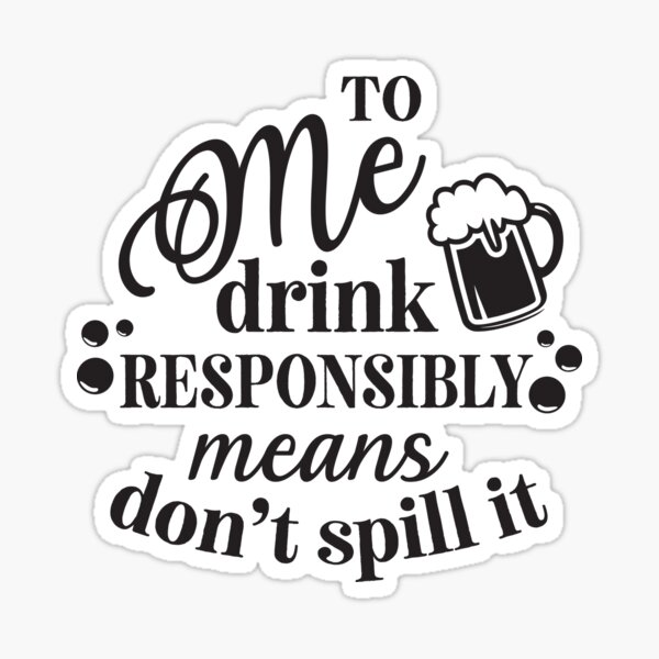 "To me drink responsibly means don't spill it funny drinking quote