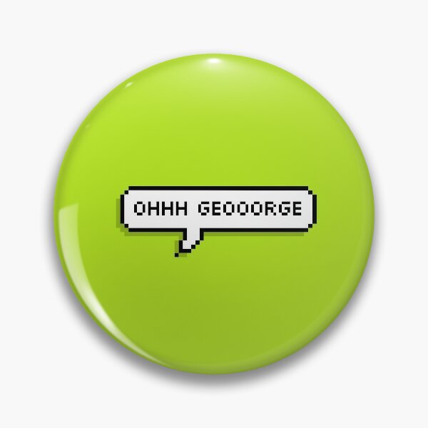 Oh George Pins And Buttons Redbubble