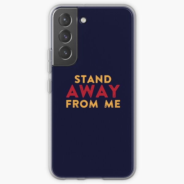 Stand AWAY FROM ME!  Samsung Galaxy Soft Case
