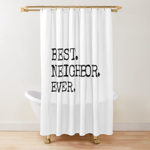 Best Neighbor Ever Shower Curtain