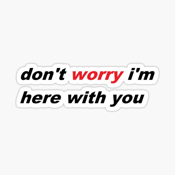 Don't Worry, I'm Here