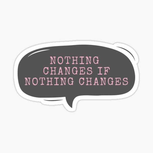 Item preview, Nothing Changes If Nothing Changes designed and sold by m95sim.