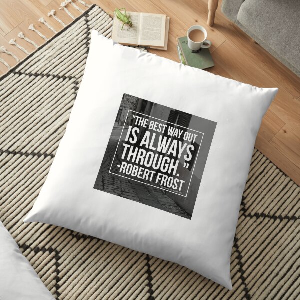 The best way out is always through. - Robert Frost Floor Pillow