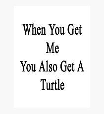 When You Get Me You Also Get A Turtle Photographic Print