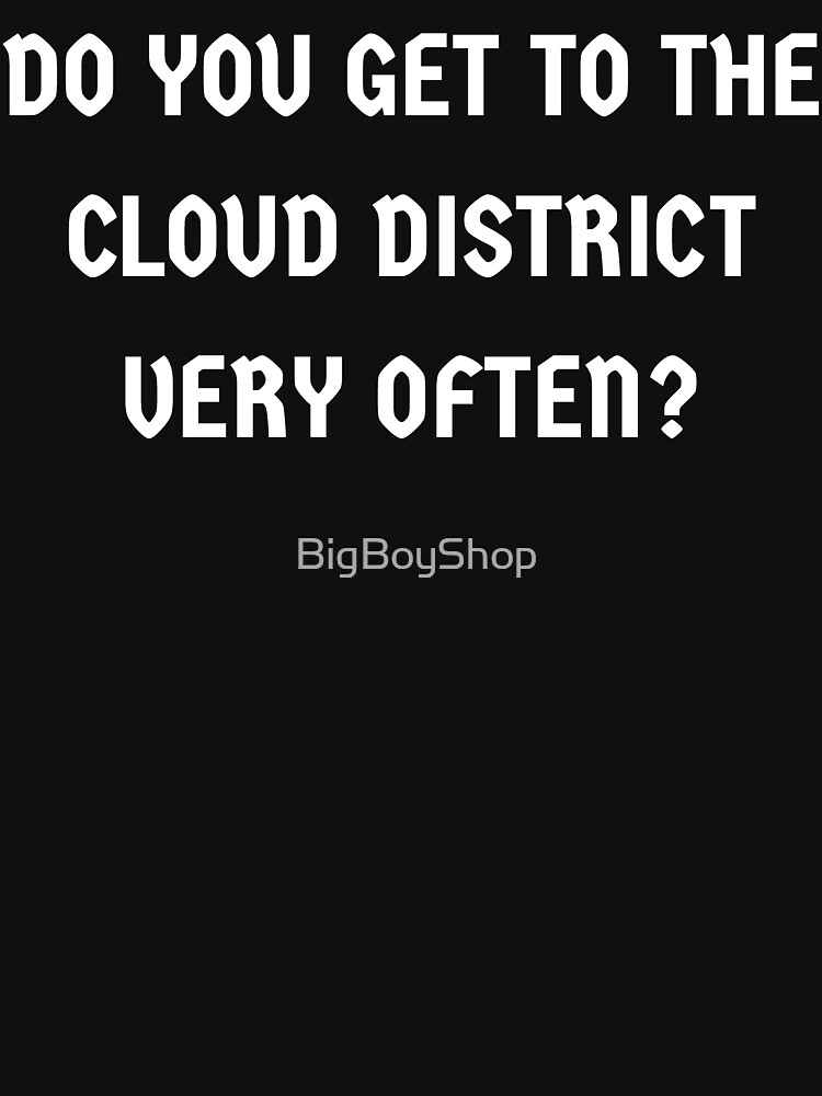 "Do You Get To The Cloud District Very Often?" T-shirt for Sale by