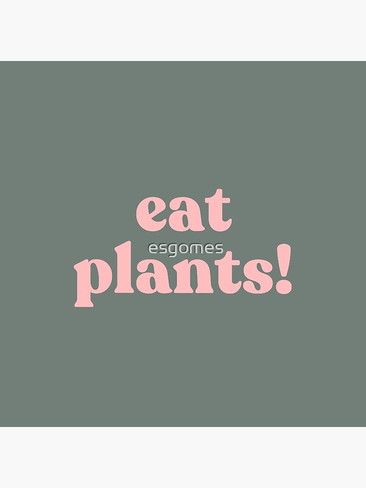 eat plants. by esgomes