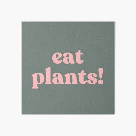 eat plants. Art Board Print