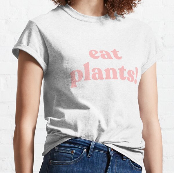 eat plants. Classic T-Shirt