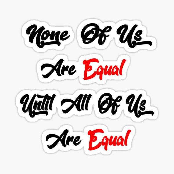 none-of-us-are-equal-until-all-of-us-are-equal-sticker-for-sale-by