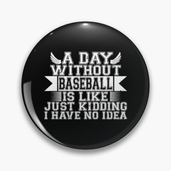 Item preview, A Day Without Baseball Is Like Just Kidding I Have No Idea designed and sold by TopDawgDesigns.