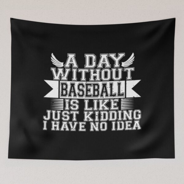 Item preview, A Day Without Baseball Is Like Just Kidding I Have No Idea designed and sold by TopDawgDesigns.