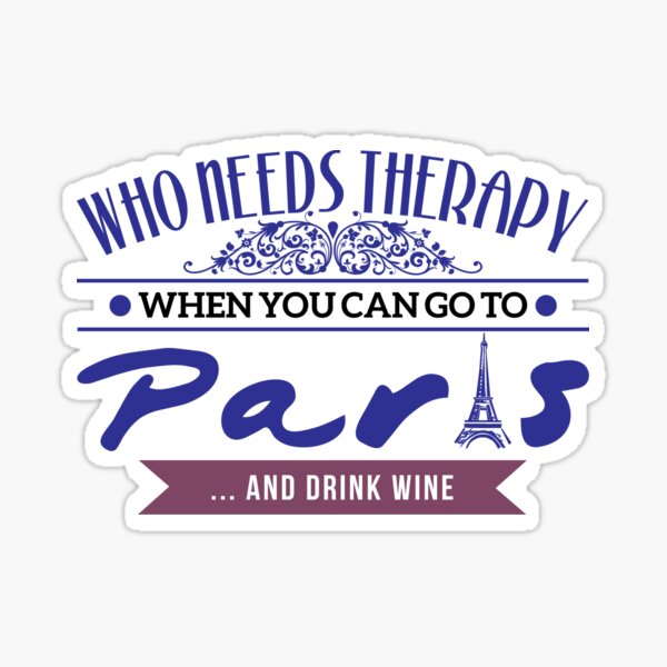 Who Needs Therapy When You Can Go To Paris Sticker