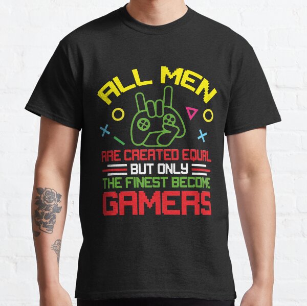 Funny All Men Are Created Equal The Finest Become Gamers Design Classic T-Shirt