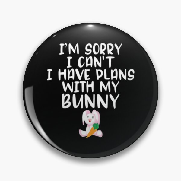 Item preview, I'm Sorry I Cant I Have Plans With My Bunny designed and sold by TopDawgDesigns.