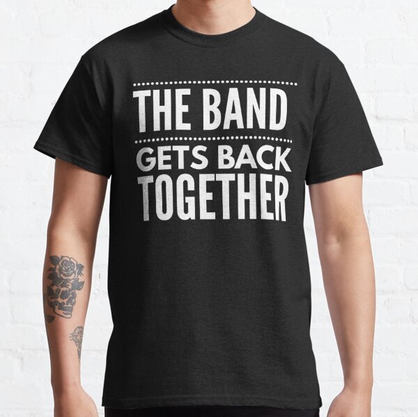 Getting The Band Back Together T-Shirt