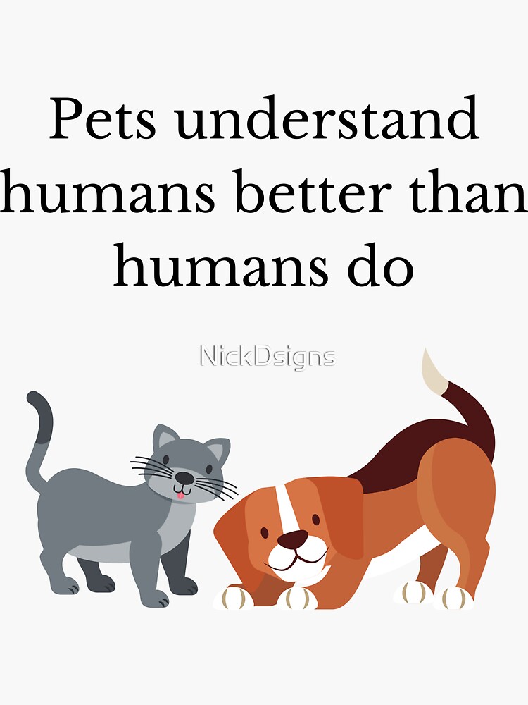 "Pets understand humans Dogs and Cats" Sticker by NickDsigns Redbubble