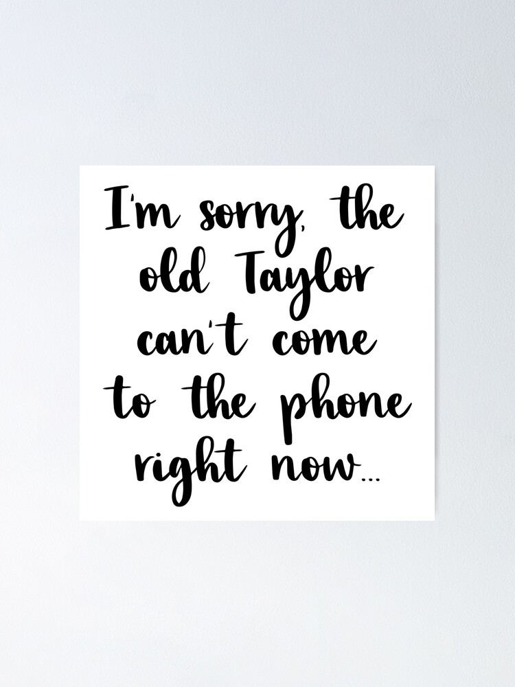 "I'm sorry the old taylor can't come to the phone right now taylor