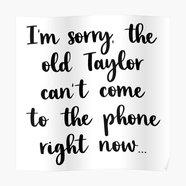 "I'm sorry the old taylor can't come to the phone right now taylor
