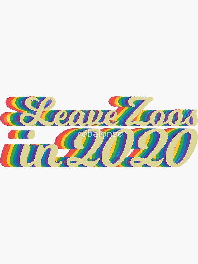 "Rainbow Leave Zoos in 2020" Sticker for Sale by robalonso Redbubble