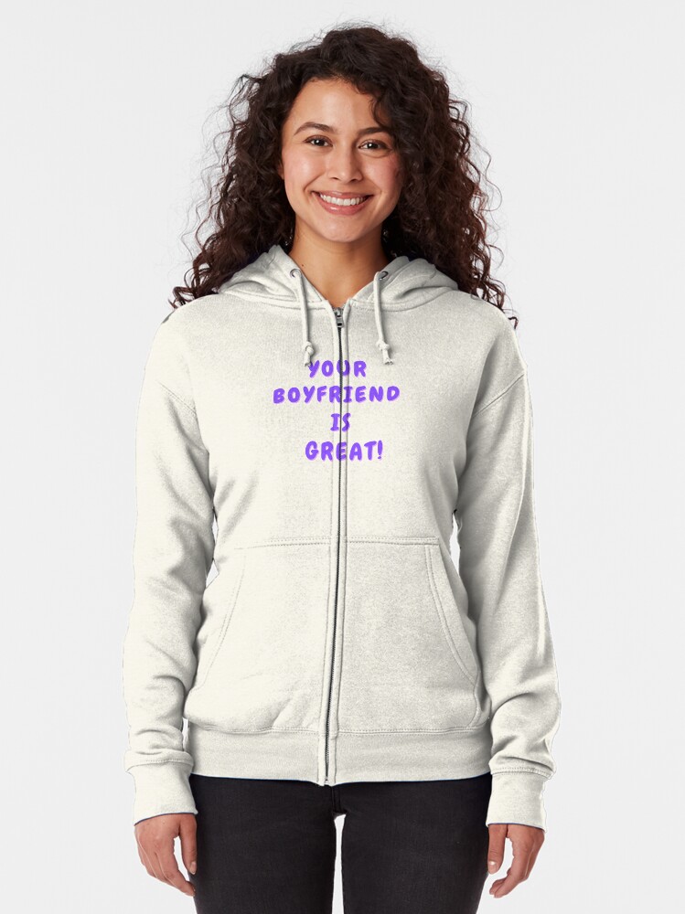 Download "Your boyfriend is great!" Zipped Hoodie by Newnormal1 ...